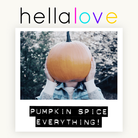 hellalove Pumpkin Spice Everything!